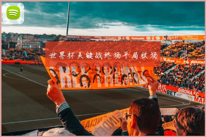 世界杯关键战终场平局收场