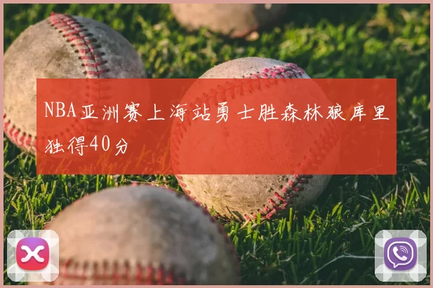 NBA亚洲赛上海站勇士胜森林狼库里独得40分