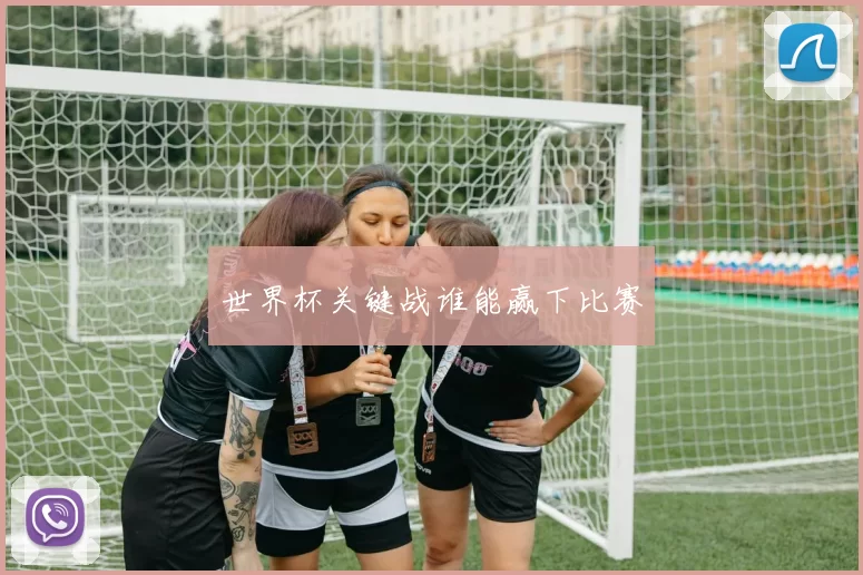 世界杯关键战谁能赢下比赛