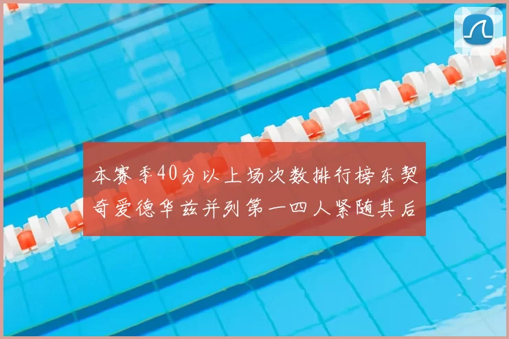 本赛季40分以上场次数排行榜东契奇爱德华兹并列第一四人紧随其后