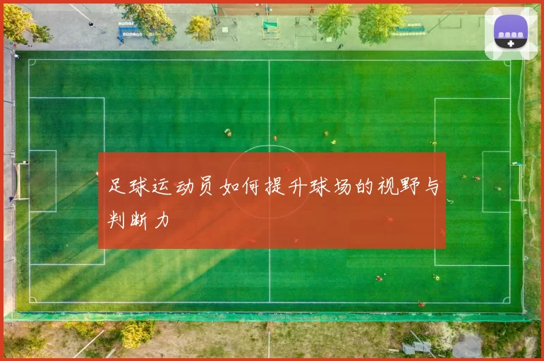 足球运动员如何提升球场的视野与判断力