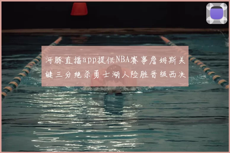 河豚直播app提供NBA赛事詹姆斯关键三分绝杀勇士湖人险胜晋级西决