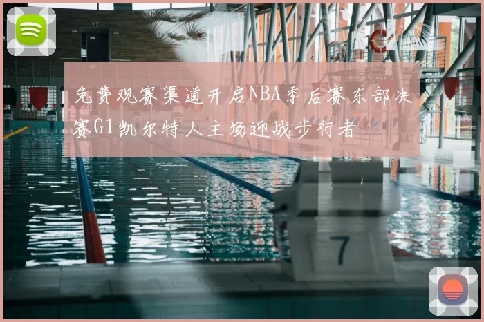 免费观赛渠道开启NBA季后赛东部决赛G1凯尔特人主场迎战步行者