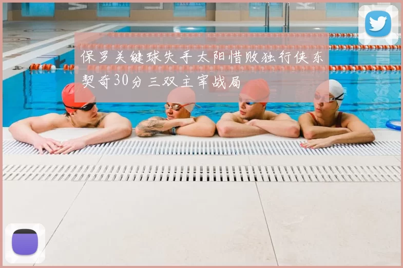 保罗关键球失手太阳惜败独行侠东契奇30分三双主宰战局