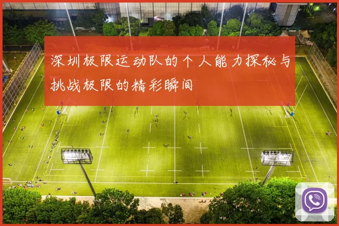 深圳极限运动队的个人能力探秘与挑战极限的精彩瞬间
