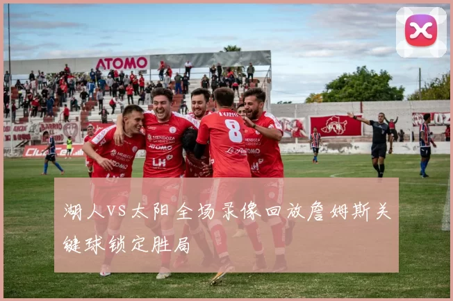 湖人vs太阳全场录像回放詹姆斯关键球锁定胜局