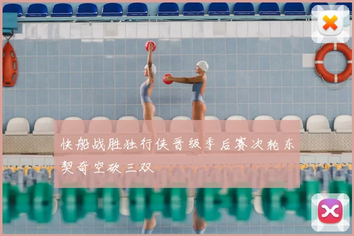 快船战胜独行侠晋级季后赛次轮东契奇空砍三双