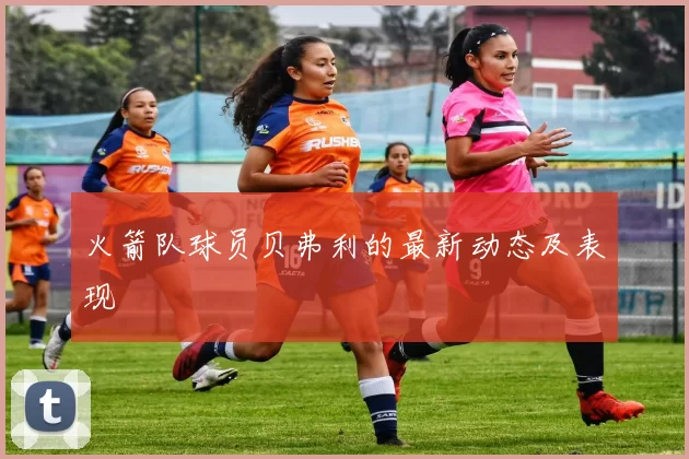 火箭队球员贝弗利的最新动态及表现