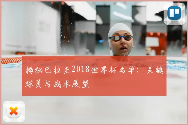 揭秘巴拉圭2018世界杯名单：关键球员与战术展望