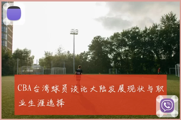 CBA台湾球员谈论大陆发展现状与职业生涯选择