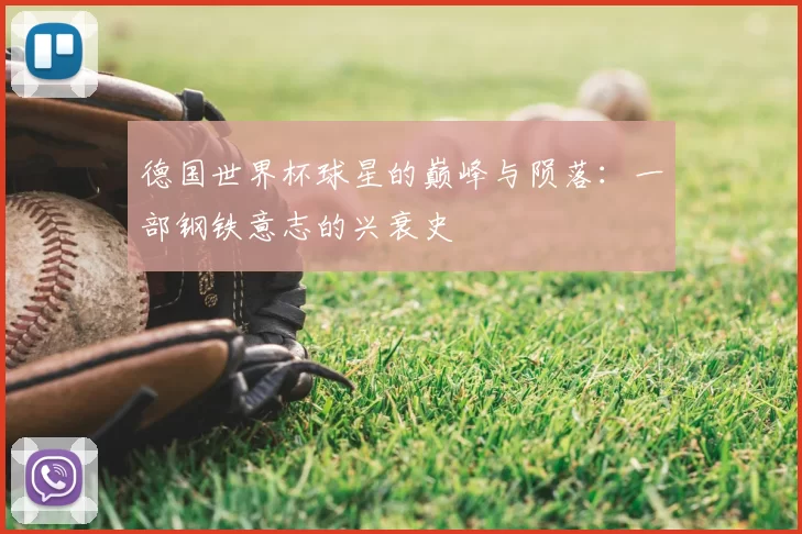 德国世界杯球星的巅峰与陨落：一部钢铁意志的兴衰史