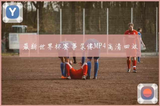 最新世界杯赛事录像MP4高清回放