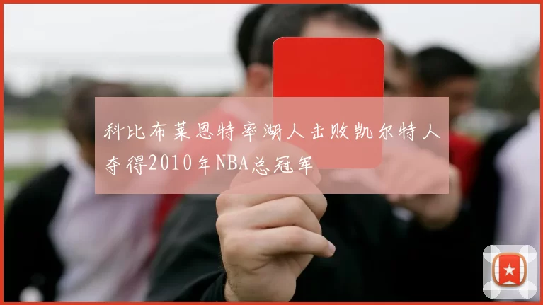 科比布莱恩特率湖人击败凯尔特人夺得2010年NBA总冠军