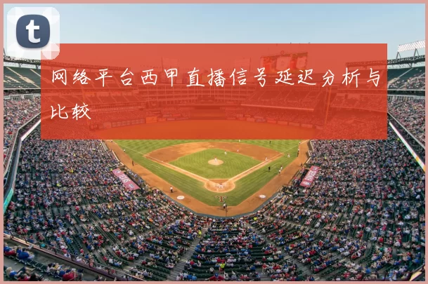 网络平台西甲直播信号延迟分析与比较
