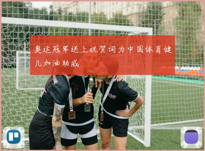 奥运冠军送上祝贺词为中国体育健儿加油助威