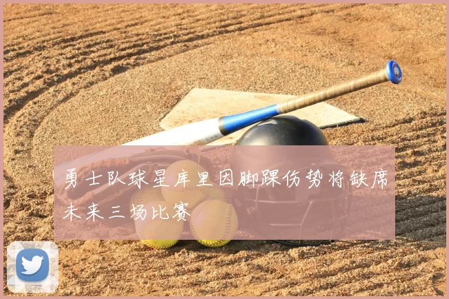 勇士队球星库里因脚踝伤势将缺席未来三场比赛